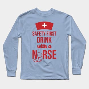 Safety First Drink With A Nurse Long Sleeve T-Shirt